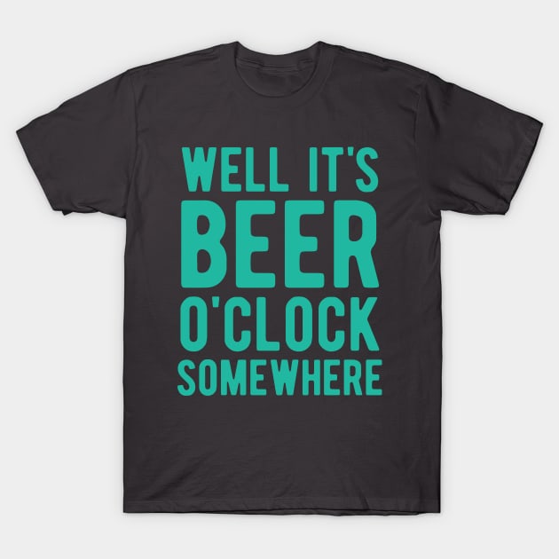 Well it's beer o'clock somewhere T-Shirt by Gman_art
